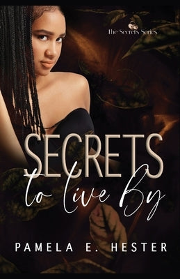 Secrets To Live By: The Secrets Series Book 2 by Hester, Pamela E.
