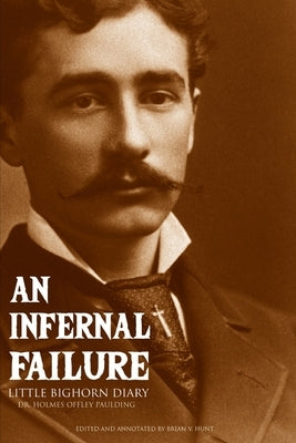 An Infernal Failure: Little Bighorn Diary by Hunt, Brian V.