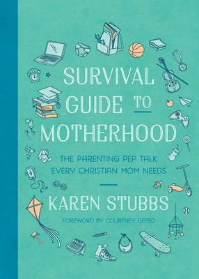 Survival Guide to Motherhood: The Parenting Pep Talk Every Christian Mom Needs by Stubbs, Karen