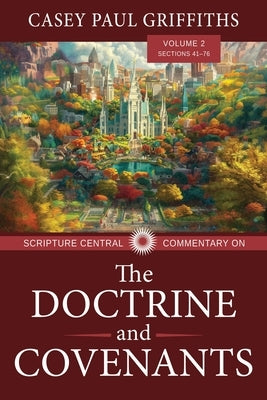 Scripture Central Commentary on the Doctrine & Covenants, the V2 by Griffiths, Casey