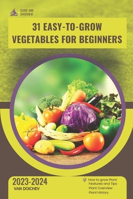 31 Easy-to-Grow Vegetables For Beginners: Guide and overview by Doichev, Van