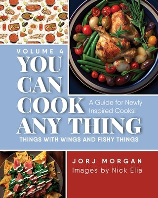 You Can Cook Any Thing: Things with Wings and Fishy Things by Morgan, Jorj