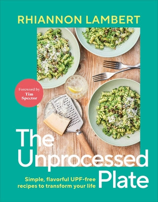 The Unprocessed Plate: Simple, Flavorful Upf-Free Recipes to Transform Your Life by Lambert, Rhiannon
