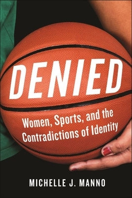 Denied: Women, Sports, and the Contradictions of Identity by Manno, Michelle J.