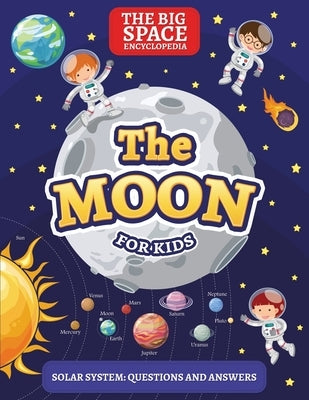 The Moon: The Big Space Encyclopedia for Kids. Solar System: Questions and Answers by Day, Mark