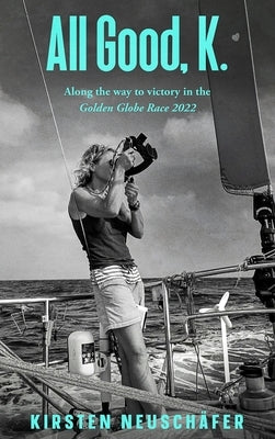 All Good, K.: Along the Way to Victory in the Golden Globe Race 2022 by NeuschÃ¤fer, Kirsten
