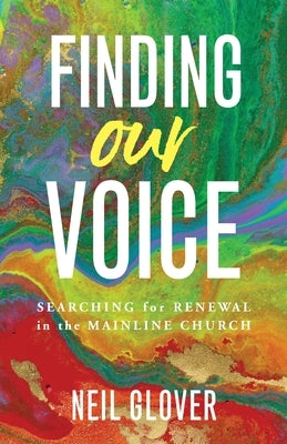 Finding Our Voice: Searching for Renewal in the Mainline Church by Glover, Neil