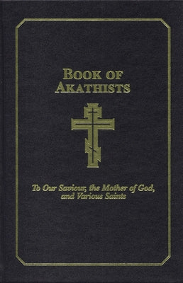 Book of Akathists Volume II: To Our Saviour, the Holy Spirit, the Mother of God, and Various Saints Volume 2 by Lambertson, Isaac