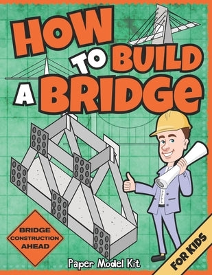 How To Build A Bridge: Paper Model Kit For Kids To Learn Bridge Building Methods and Techniques With Paper Crafts by Publishing, Square Root of Squid