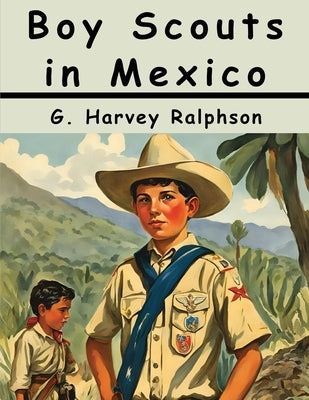 Boy Scouts in Mexico by G Harvey Ralphson