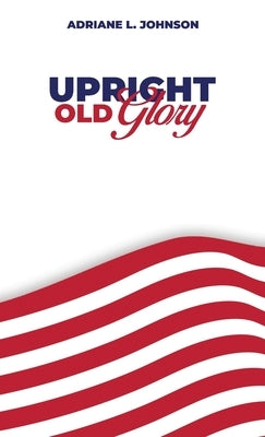 Upright Old Glory by L. Johnson, Adriane