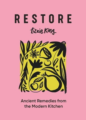 Restore: Ancient Remedies from the Modern Kitchen by King, Lizzie