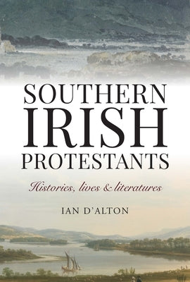 Southern Irish Protestants: Histories, Lives and Literature by D'Alton, Ian