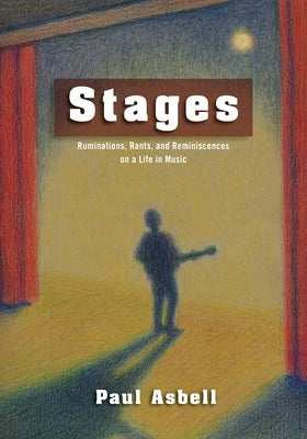 Stages: Ruminations, Rants, and Reminisces on a Life in Music by Asbell, Paul
