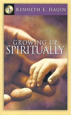 Growing Up, Spiritually by Hagin, Kenneth E.