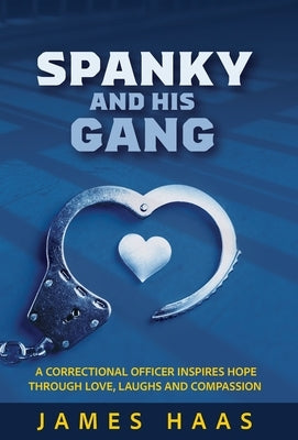 Spanky And His Gang: A Correctional Officer Inspires Hope Through Love, Laughs And Compassion by Haas, James