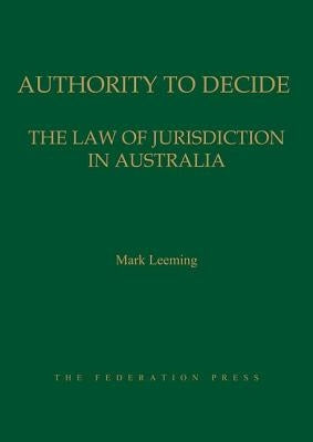 Authority to Decide: The Law of Jurisdiction in Australia by Leeming, Mark