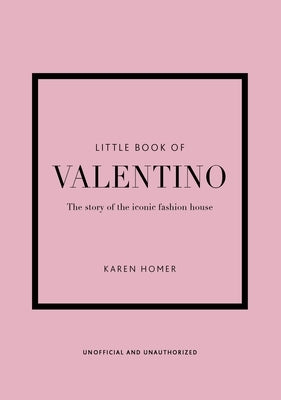 Little Book of Valentino: The Story of the Iconic Fashion House by Homer, Karen