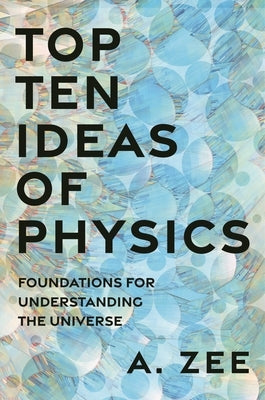 Top Ten Ideas of Physics: Foundations for Understanding the Universe by Zee, Anthony