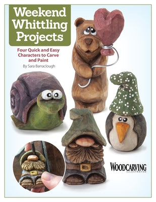 Weekend Whittling Projects: Four Quick and Easy Characters to Carve and Paint by Barraclough, Sara