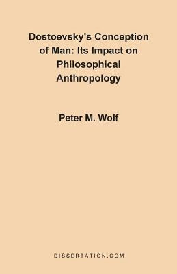 Dostoevsky's Conception of Man: Its Impact on Philosophical Anthropology by Wolf, Peter McGuire