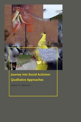 Journey Into Social Activism: Qualitative Approaches by Atkinson, Joshua D.