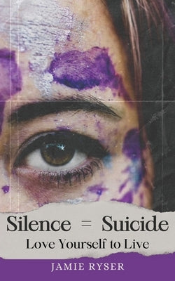 Silence Equals Suicide: Love Yourself to Live by Ryser, Jamie