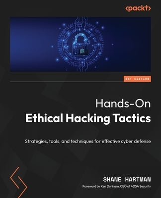 Hands-On Ethical Hacking Tactics: Strategies, tools, and techniques for effective cyber defense by Hartman, Shane