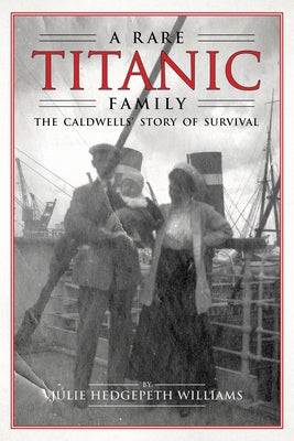 Rare Titanic Family: The Caldwells' Story of Survival by Williams, Julie Hedgepeth