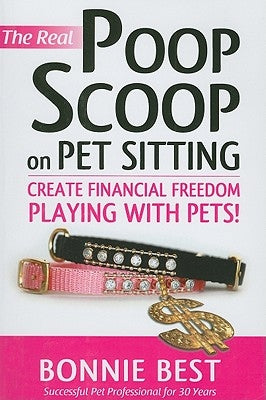 The Real Poop Scoop on Pet Sitting: Create Financial Freedom Playing with Pets! by Best, Bonnie
