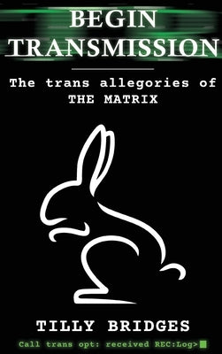 Begin Transmission (hardback): The trans allegories of The Matrix by Bridges, Tilly