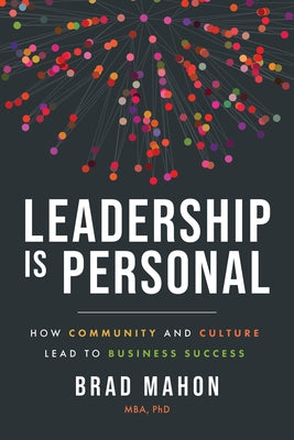 Leadership Is Personal: How Community and Culture Lead to Business Success by Mahon, Brad