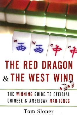 The Red Dragon & the West Wind: The Winning Guide to Official Chinese & American Mah-Jongg by Sloper, Tom