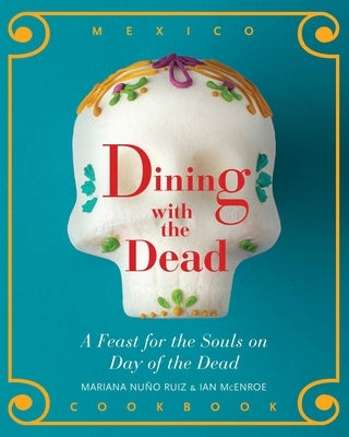 Dining with the Dead: A Feast for the Souls on Day of the Dead by NuÃ±o-Ruiz McEnroe, Mariana