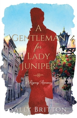 A Gentleman for Lady Juniper: A Regency Romance by Britton, Sally