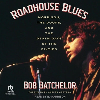 Roadhouse Blues: Morrison, the Doors, and the Death Days of the Sixties by Batchelor, Bob