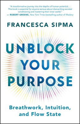 Unblock Your Purpose: Breathwork, Intuition, and Flow State by Sipma, Francesca