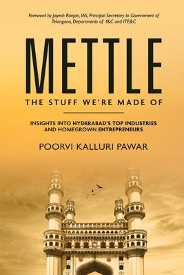 Mettle, the stuff we're made of - Insights into Hyderabad's top industries and homegrown entrepreneurs by Pawar, Poorvi Kalluri