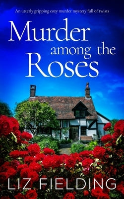 MURDER AMONG THE ROSES an utterly gripping cozy murder mystery full of twists by Fielding, Liz