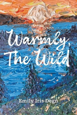 Warmly, The Wild by Degn, Emily Iris