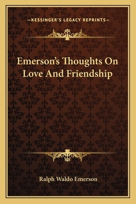 Emerson's Thoughts On Love And Friendship by Emerson, Ralph Waldo