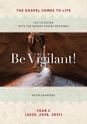 Be Vigilant! The Gospels Come to Life: Lectio Divina with the Sunday Gospel Readings by Saunders, Kevin