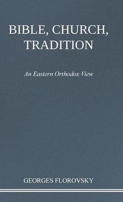 Bible, Church, Tradition: An Eastern Orthodox View by Florovsky, Georges