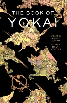 The Book of Yokai, Expanded Second Edition: Mysterious Creatures of Japanese Folklore by Foster, Michael Dylan