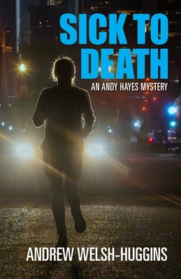 Sick to Death: An Andy Hayes Mystery by Welsh-Huggins, Andrew