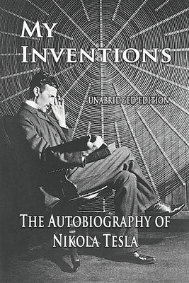 My Inventions: The Autobiography of Nikola Tesla by Tesla, Nikola