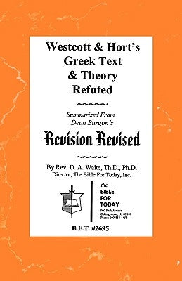 Westcott & Hort's Greek Text & Theory Refuted by Waite, Pastor D. a.