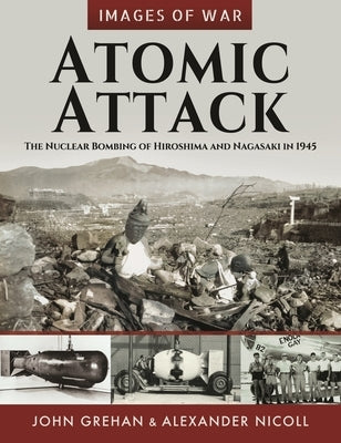 Atomic Attack: The Nuclear Bombing of Hiroshima and Nagasaki in 1945 by Nicoll, Alexander