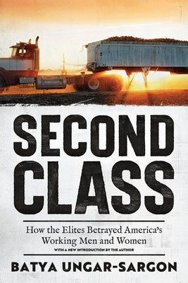 Second Class: How the Elites Betrayed America's Working Men and Women by Ungar-Sargon, Batya