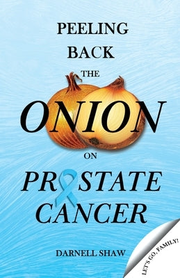 Peeling Back the Onion on Prostate Cancer by Shaw, Darnell